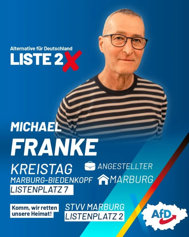 Vorstellung von Michael Franke – Unser Kandidat auf dem Listenplatz 7 für den Kreistag Marburg-Biedenkopf und auf dem Listenplatz 2 für die Stadtverordnetenversammlung Marburg

Marburg, aber normal! Weg von der ideologisierten Gender- und LGBTQ-Philosophie, die eine Menge Geld kostet, und hin zu den wirklichen Problemen und Lösungen für alle Marburger Bürger – wie zum Beispiel Straßen ohne Schlaglöcher!