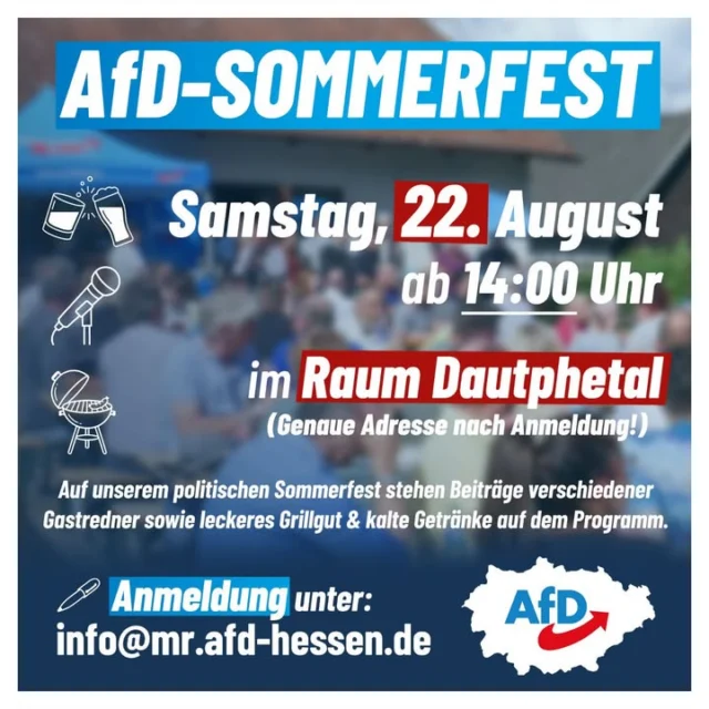 *Einladung: Sommerfest des AfD KV Marburg-Biedenkopf*

Unser diesjähriges Sommerfest des AfD KV Marburg-Biedenkopf steht an. Das Programm umfasst Redebeiträge mehrerer Gastreferenten sowie Grillgut und kalte Getränke.

🗓️ Wann: Samstag, 22. August, ab 14:00 Uhr
📍 Wo: Raum Dautphetal (Genaue Adresse nach Anmeldung)

_Anmeldung:_
Die Mitteilung der exakten Veranstaltungsadresse erfolgt ausschließlich nach vorheriger Registrierung.

Bitte senden Sie hierfür eine *E-Mail* unter zwingender Angabe Ihres vollständigen Namens an:
✉️ info@mr.afd-hessen.de